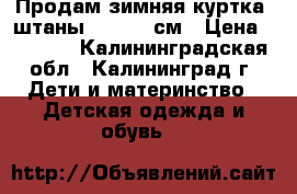 Продам зимняя куртка  штаны 110-116 см › Цена ­ 3 000 - Калининградская обл., Калининград г. Дети и материнство » Детская одежда и обувь   
